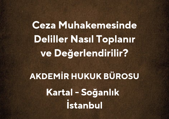 Ceza Muhakemesinde Deliller Nasıl Toplanır ve Değerlendirilir?